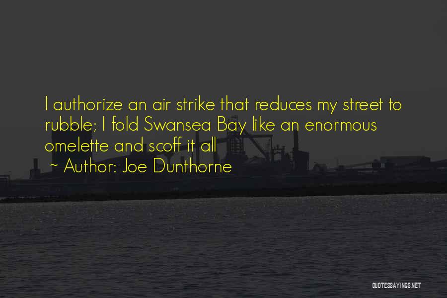 Joe Dunthorne Quotes: I Authorize An Air Strike That Reduces My Street To Rubble; I Fold Swansea Bay Like An Enormous Omelette And