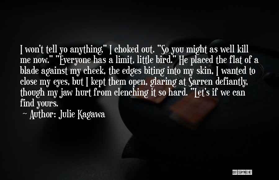 Julie Kagawa Quotes: I Won't Tell Yo Anything, I Choked Out. So You Might As Well Kill Me Now. Everyone Has A Limit,