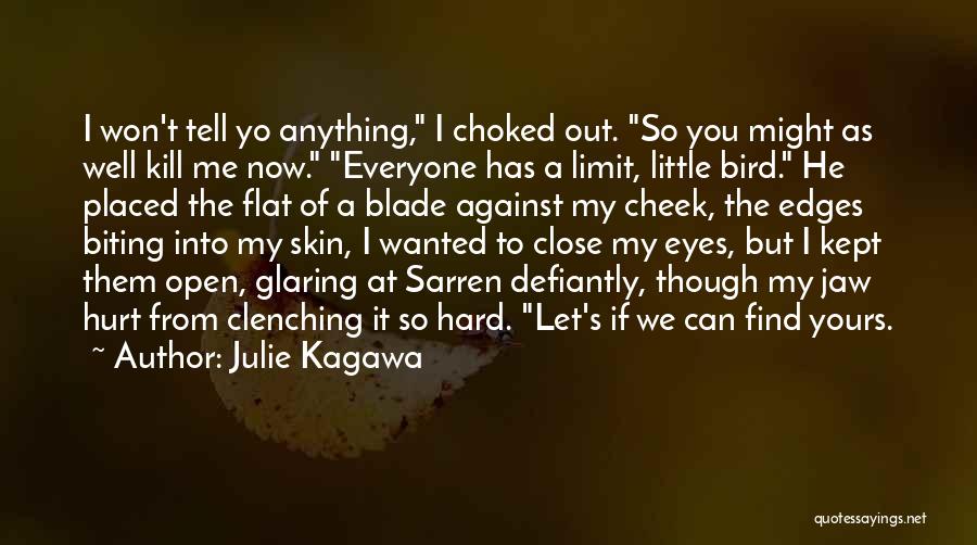 Julie Kagawa Quotes: I Won't Tell Yo Anything, I Choked Out. So You Might As Well Kill Me Now. Everyone Has A Limit,