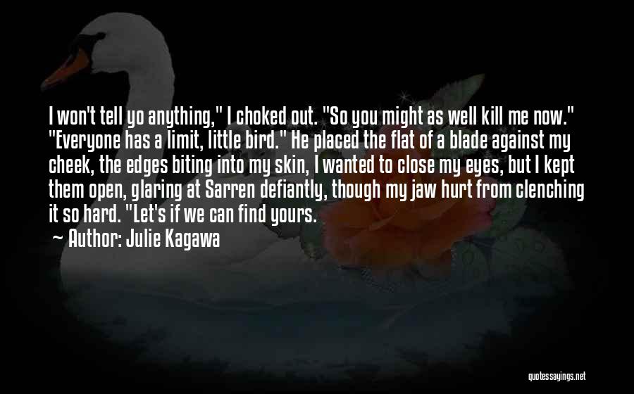 Julie Kagawa Quotes: I Won't Tell Yo Anything, I Choked Out. So You Might As Well Kill Me Now. Everyone Has A Limit,