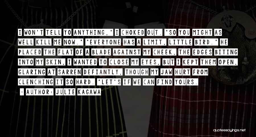 Julie Kagawa Quotes: I Won't Tell Yo Anything, I Choked Out. So You Might As Well Kill Me Now. Everyone Has A Limit,