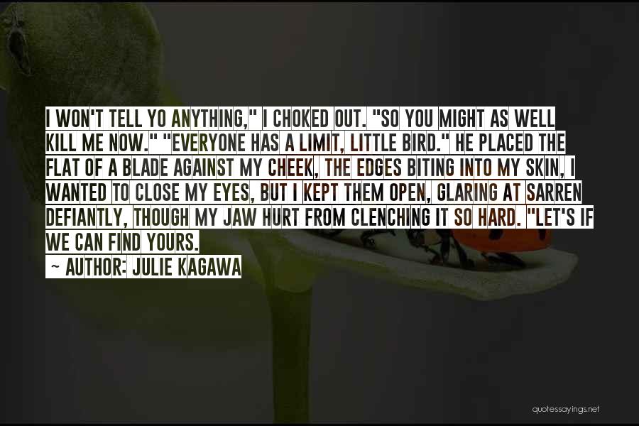 Julie Kagawa Quotes: I Won't Tell Yo Anything, I Choked Out. So You Might As Well Kill Me Now. Everyone Has A Limit,