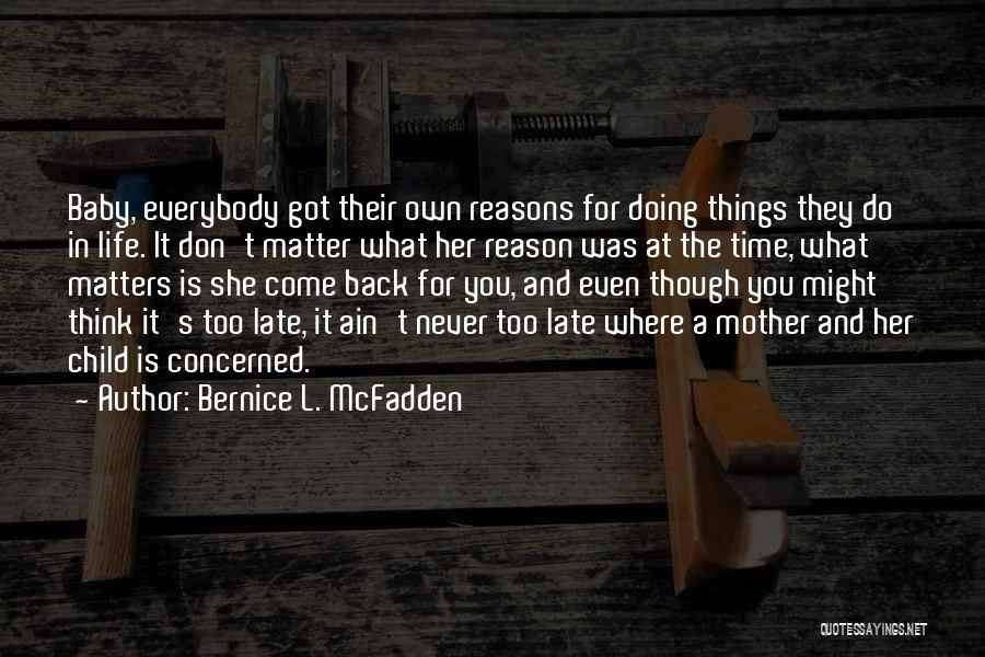 Bernice L. McFadden Quotes: Baby, Everybody Got Their Own Reasons For Doing Things They Do In Life. It Don't Matter What Her Reason Was