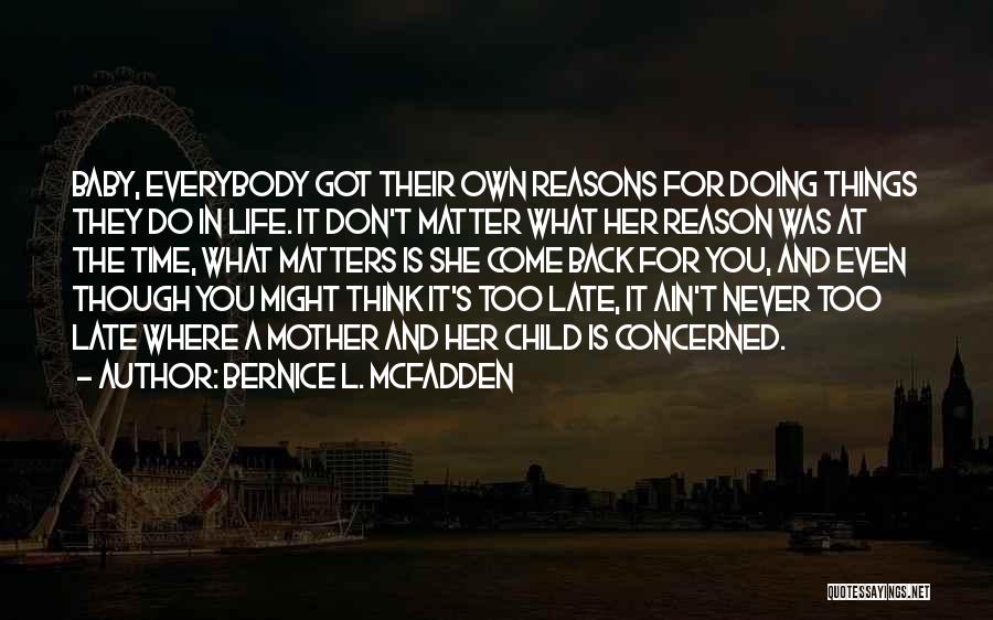 Bernice L. McFadden Quotes: Baby, Everybody Got Their Own Reasons For Doing Things They Do In Life. It Don't Matter What Her Reason Was