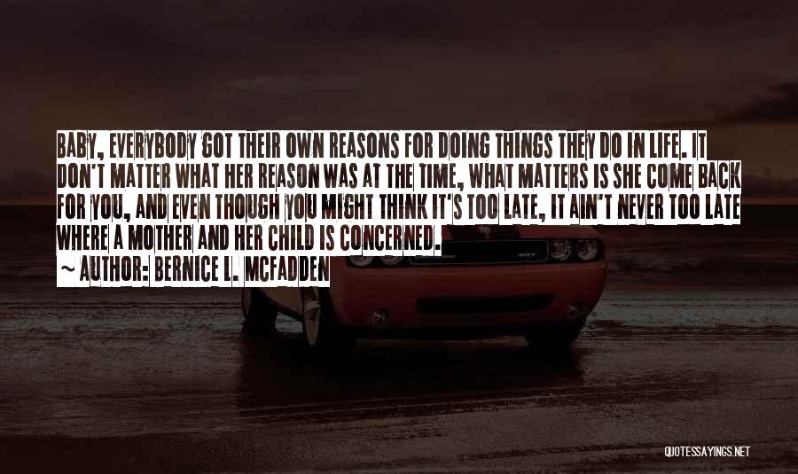 Bernice L. McFadden Quotes: Baby, Everybody Got Their Own Reasons For Doing Things They Do In Life. It Don't Matter What Her Reason Was