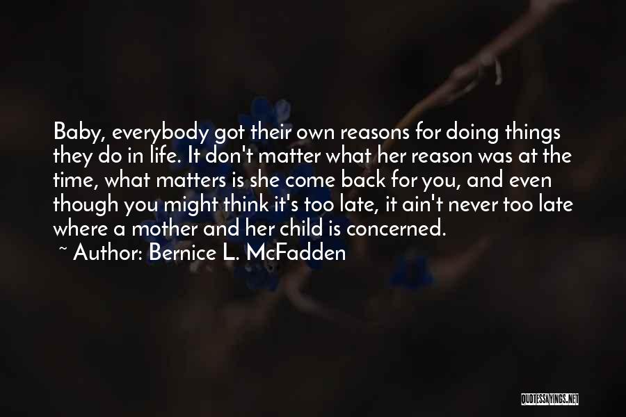 Bernice L. McFadden Quotes: Baby, Everybody Got Their Own Reasons For Doing Things They Do In Life. It Don't Matter What Her Reason Was