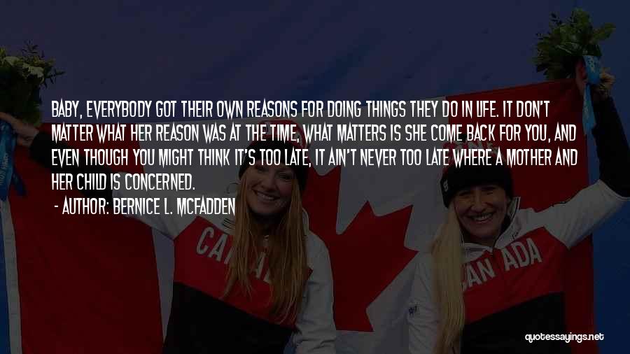 Bernice L. McFadden Quotes: Baby, Everybody Got Their Own Reasons For Doing Things They Do In Life. It Don't Matter What Her Reason Was