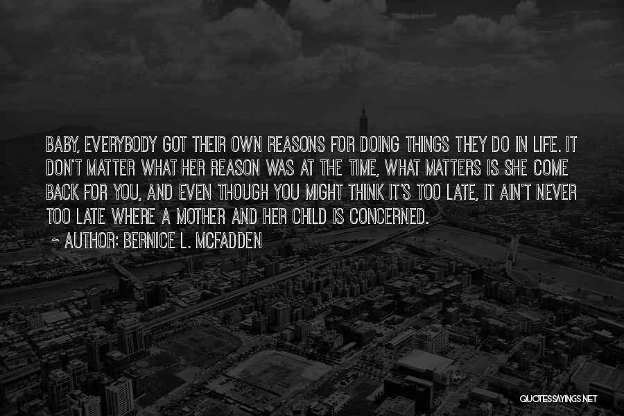 Bernice L. McFadden Quotes: Baby, Everybody Got Their Own Reasons For Doing Things They Do In Life. It Don't Matter What Her Reason Was