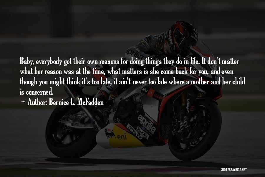 Bernice L. McFadden Quotes: Baby, Everybody Got Their Own Reasons For Doing Things They Do In Life. It Don't Matter What Her Reason Was