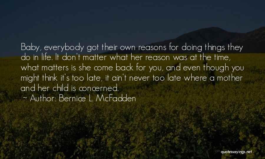 Bernice L. McFadden Quotes: Baby, Everybody Got Their Own Reasons For Doing Things They Do In Life. It Don't Matter What Her Reason Was