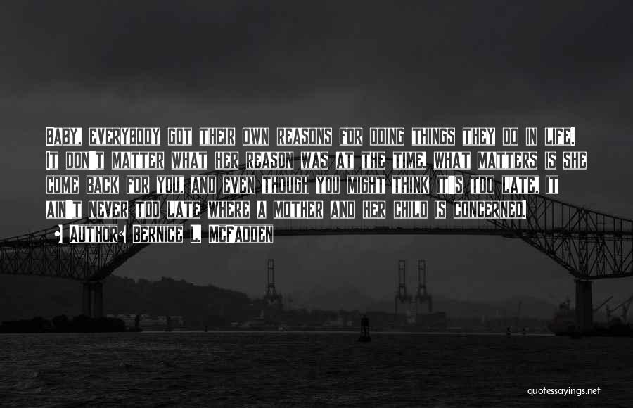 Bernice L. McFadden Quotes: Baby, Everybody Got Their Own Reasons For Doing Things They Do In Life. It Don't Matter What Her Reason Was