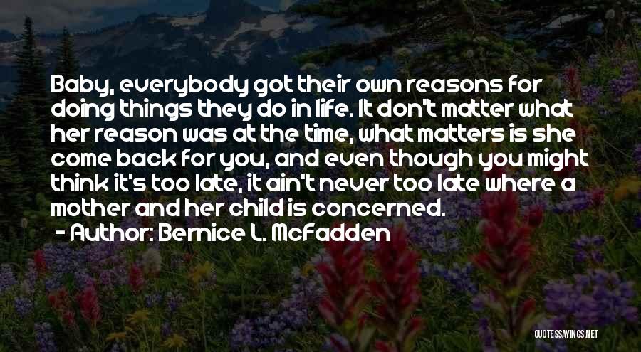 Bernice L. McFadden Quotes: Baby, Everybody Got Their Own Reasons For Doing Things They Do In Life. It Don't Matter What Her Reason Was