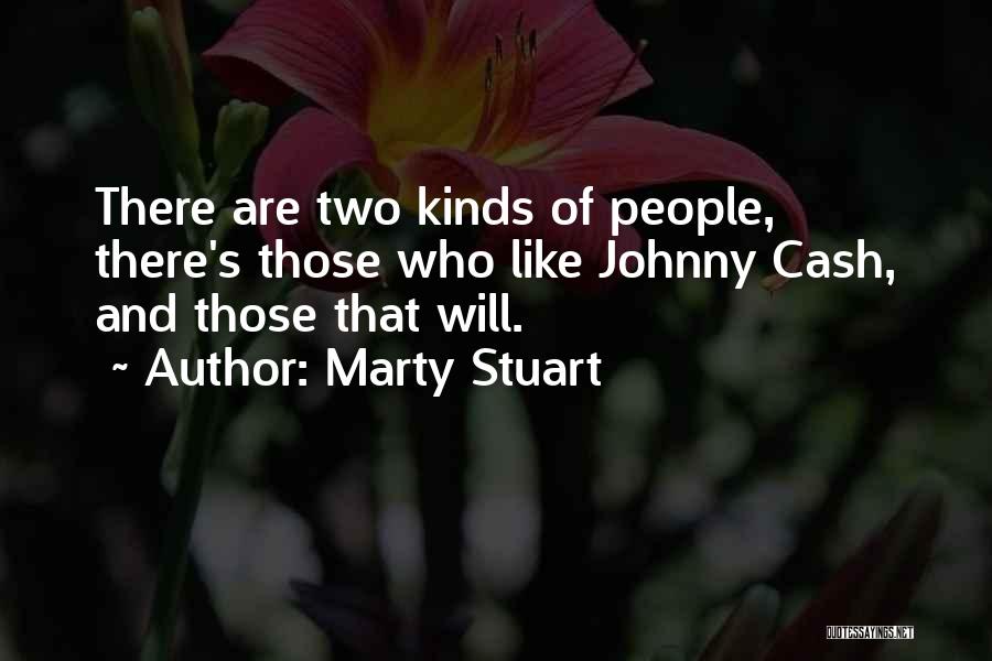 Marty Stuart Quotes: There Are Two Kinds Of People, There's Those Who Like Johnny Cash, And Those That Will.