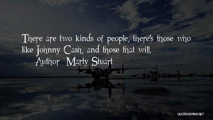 Marty Stuart Quotes: There Are Two Kinds Of People, There's Those Who Like Johnny Cash, And Those That Will.