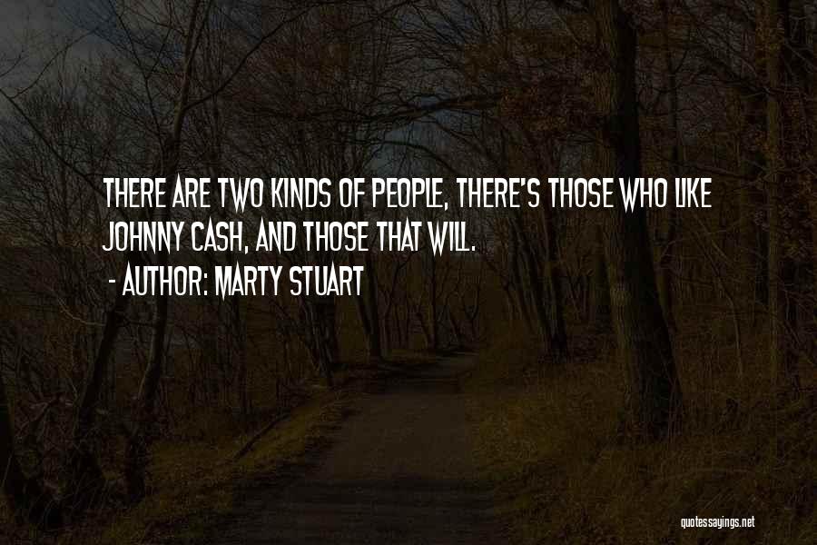 Marty Stuart Quotes: There Are Two Kinds Of People, There's Those Who Like Johnny Cash, And Those That Will.