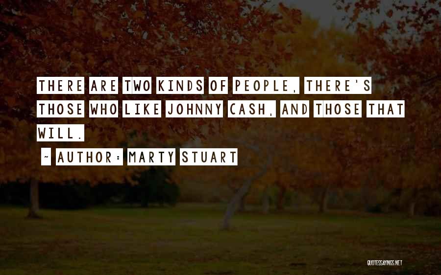 Marty Stuart Quotes: There Are Two Kinds Of People, There's Those Who Like Johnny Cash, And Those That Will.