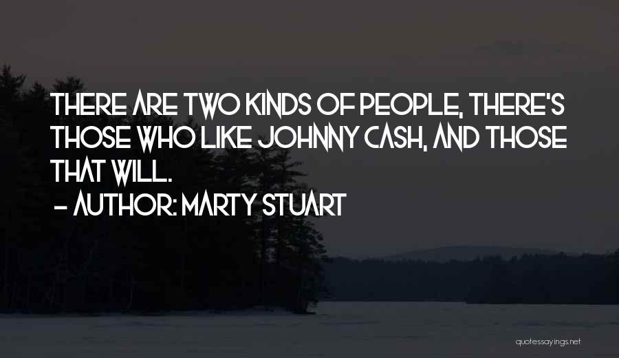 Marty Stuart Quotes: There Are Two Kinds Of People, There's Those Who Like Johnny Cash, And Those That Will.