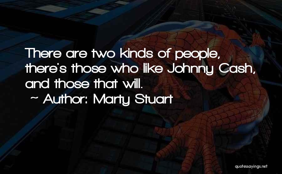 Marty Stuart Quotes: There Are Two Kinds Of People, There's Those Who Like Johnny Cash, And Those That Will.
