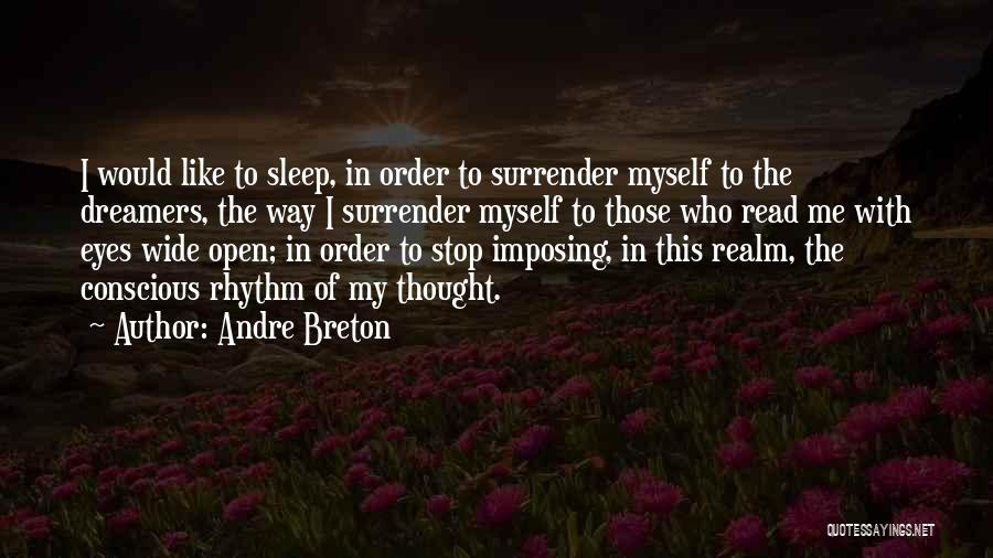 Andre Breton Quotes: I Would Like To Sleep, In Order To Surrender Myself To The Dreamers, The Way I Surrender Myself To Those