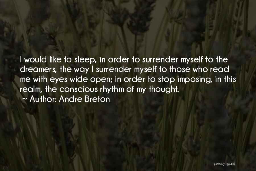 Andre Breton Quotes: I Would Like To Sleep, In Order To Surrender Myself To The Dreamers, The Way I Surrender Myself To Those