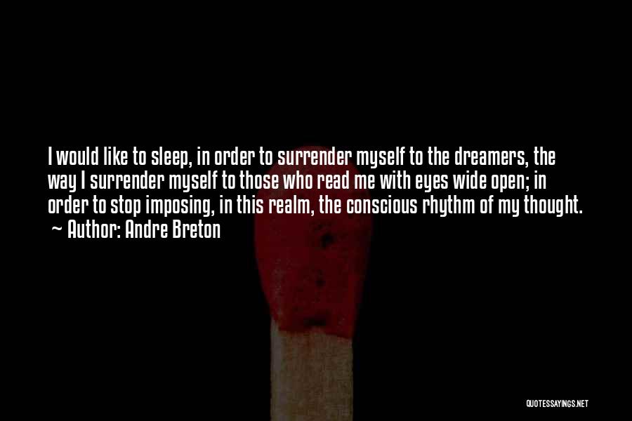 Andre Breton Quotes: I Would Like To Sleep, In Order To Surrender Myself To The Dreamers, The Way I Surrender Myself To Those