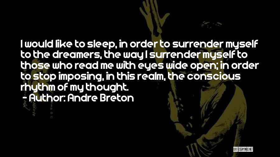 Andre Breton Quotes: I Would Like To Sleep, In Order To Surrender Myself To The Dreamers, The Way I Surrender Myself To Those