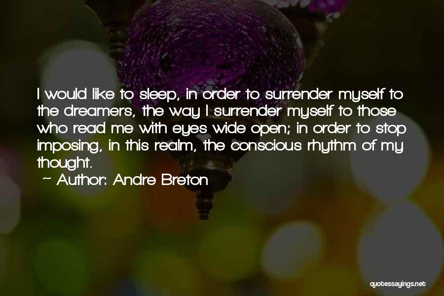 Andre Breton Quotes: I Would Like To Sleep, In Order To Surrender Myself To The Dreamers, The Way I Surrender Myself To Those