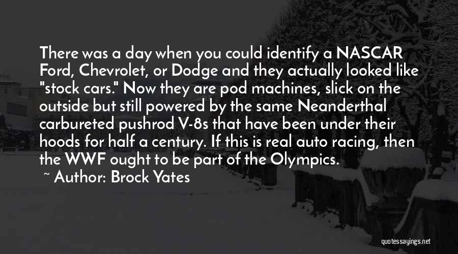 Brock Yates Quotes: There Was A Day When You Could Identify A Nascar Ford, Chevrolet, Or Dodge And They Actually Looked Like Stock