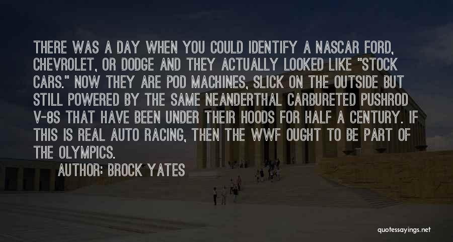 Brock Yates Quotes: There Was A Day When You Could Identify A Nascar Ford, Chevrolet, Or Dodge And They Actually Looked Like Stock