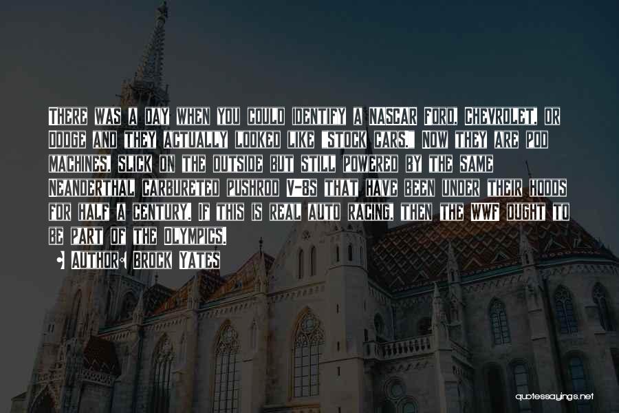 Brock Yates Quotes: There Was A Day When You Could Identify A Nascar Ford, Chevrolet, Or Dodge And They Actually Looked Like Stock