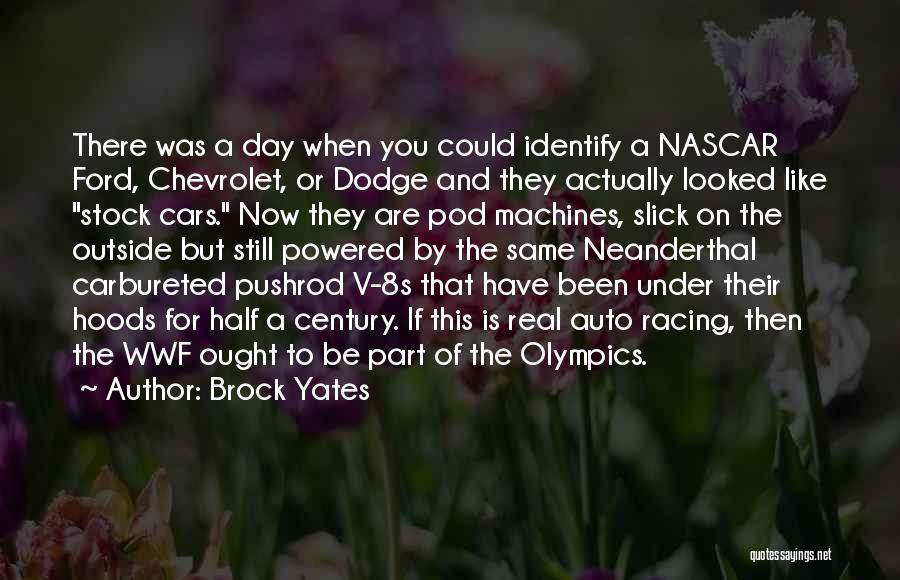 Brock Yates Quotes: There Was A Day When You Could Identify A Nascar Ford, Chevrolet, Or Dodge And They Actually Looked Like Stock