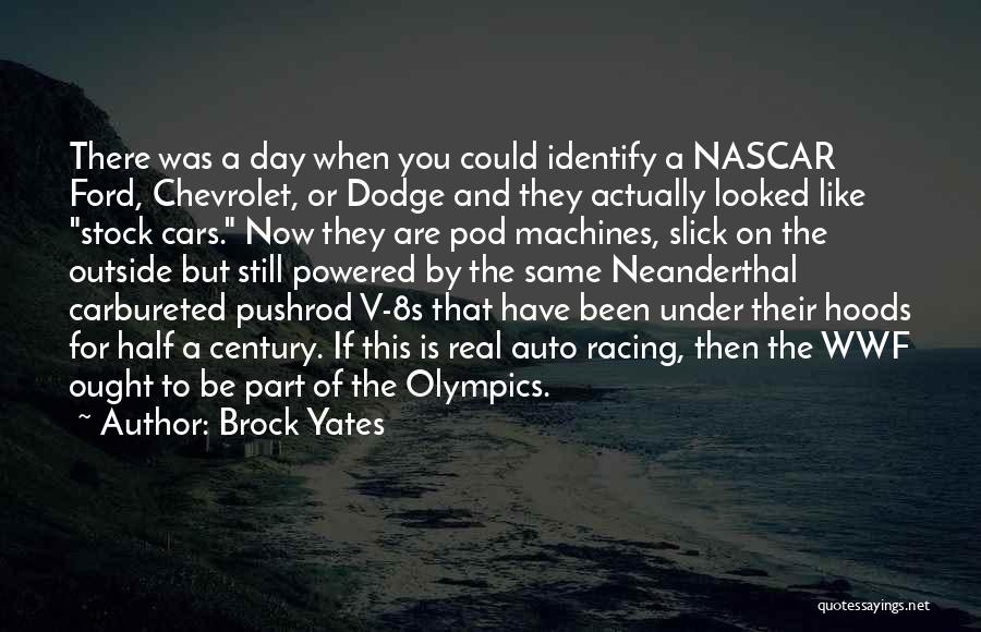 Brock Yates Quotes: There Was A Day When You Could Identify A Nascar Ford, Chevrolet, Or Dodge And They Actually Looked Like Stock