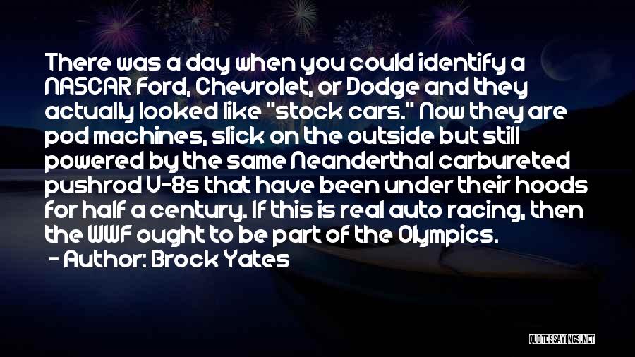 Brock Yates Quotes: There Was A Day When You Could Identify A Nascar Ford, Chevrolet, Or Dodge And They Actually Looked Like Stock