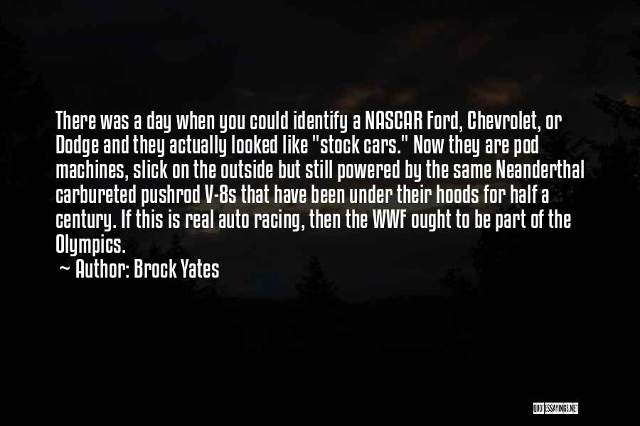 Brock Yates Quotes: There Was A Day When You Could Identify A Nascar Ford, Chevrolet, Or Dodge And They Actually Looked Like Stock