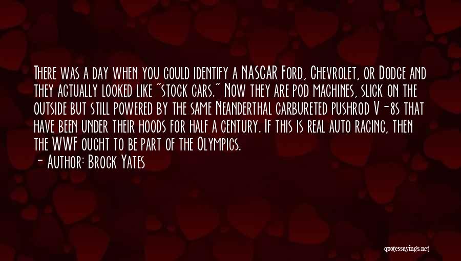 Brock Yates Quotes: There Was A Day When You Could Identify A Nascar Ford, Chevrolet, Or Dodge And They Actually Looked Like Stock