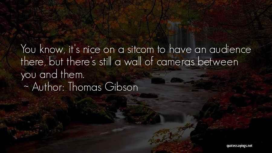 Thomas Gibson Quotes: You Know, It's Nice On A Sitcom To Have An Audience There, But There's Still A Wall Of Cameras Between