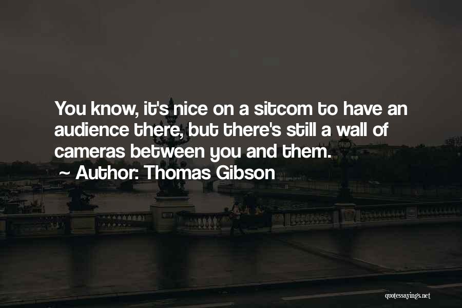 Thomas Gibson Quotes: You Know, It's Nice On A Sitcom To Have An Audience There, But There's Still A Wall Of Cameras Between