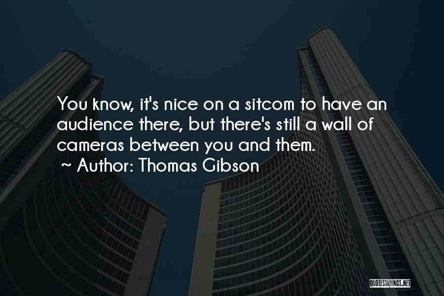 Thomas Gibson Quotes: You Know, It's Nice On A Sitcom To Have An Audience There, But There's Still A Wall Of Cameras Between