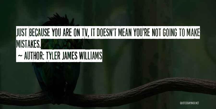 Tyler James Williams Quotes: Just Because You Are On Tv, It Doesn't Mean You're Not Going To Make Mistakes.