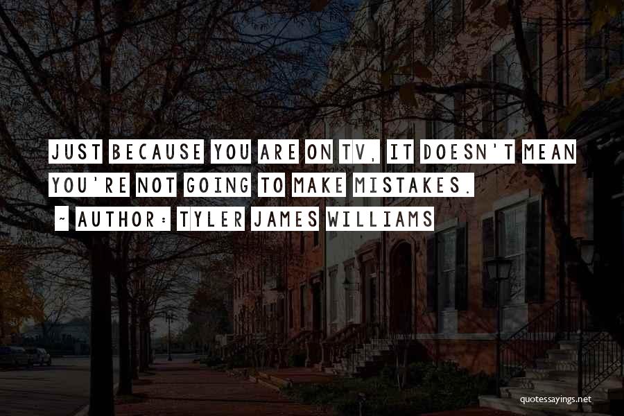 Tyler James Williams Quotes: Just Because You Are On Tv, It Doesn't Mean You're Not Going To Make Mistakes.