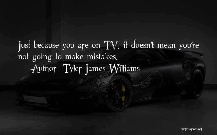 Tyler James Williams Quotes: Just Because You Are On Tv, It Doesn't Mean You're Not Going To Make Mistakes.