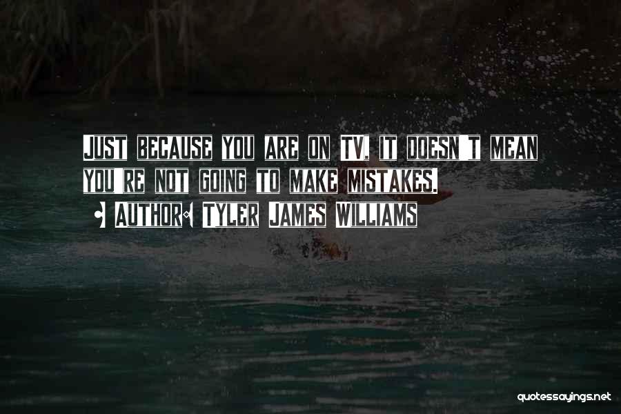 Tyler James Williams Quotes: Just Because You Are On Tv, It Doesn't Mean You're Not Going To Make Mistakes.