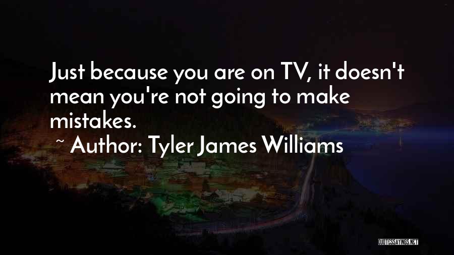 Tyler James Williams Quotes: Just Because You Are On Tv, It Doesn't Mean You're Not Going To Make Mistakes.