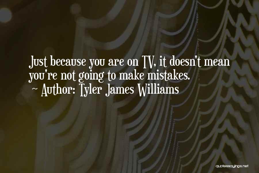 Tyler James Williams Quotes: Just Because You Are On Tv, It Doesn't Mean You're Not Going To Make Mistakes.
