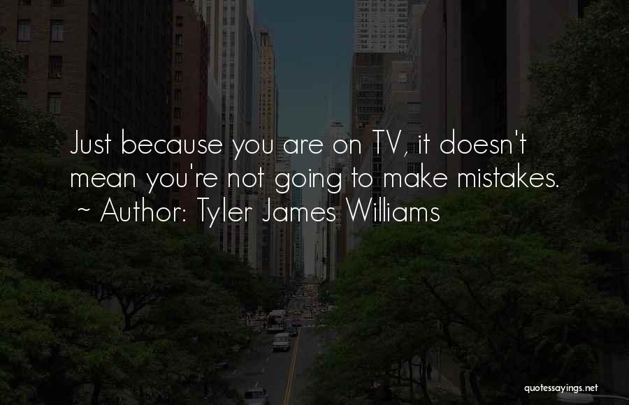 Tyler James Williams Quotes: Just Because You Are On Tv, It Doesn't Mean You're Not Going To Make Mistakes.