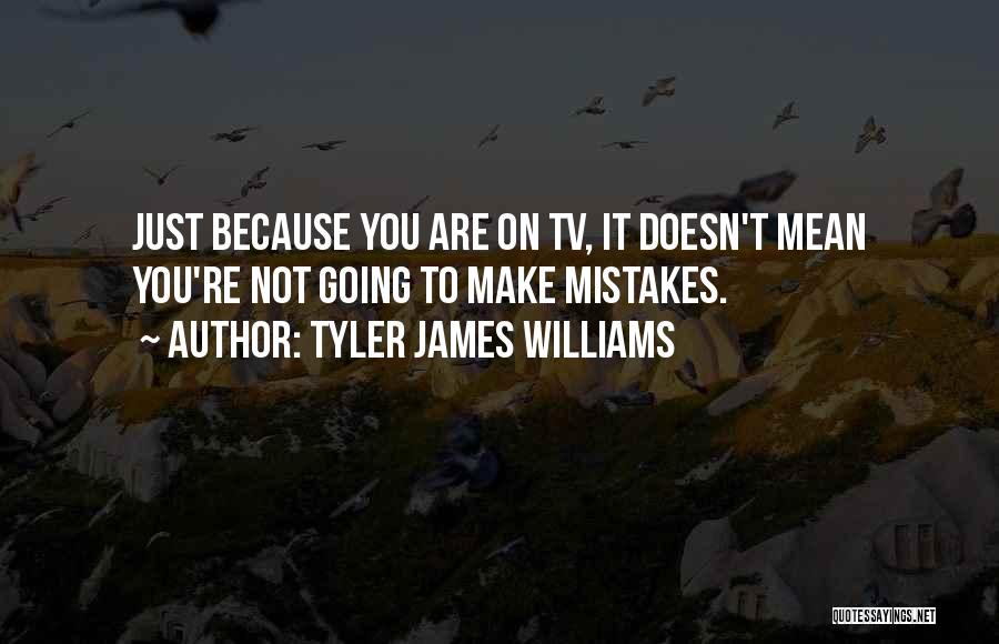 Tyler James Williams Quotes: Just Because You Are On Tv, It Doesn't Mean You're Not Going To Make Mistakes.