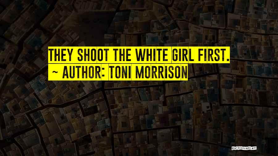 Toni Morrison Quotes: They Shoot The White Girl First.