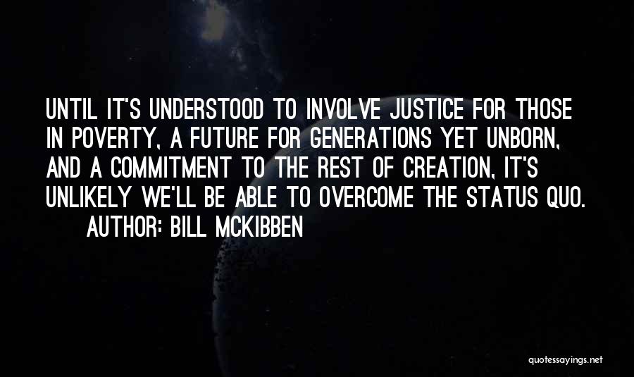 Bill McKibben Quotes: Until It's Understood To Involve Justice For Those In Poverty, A Future For Generations Yet Unborn, And A Commitment To