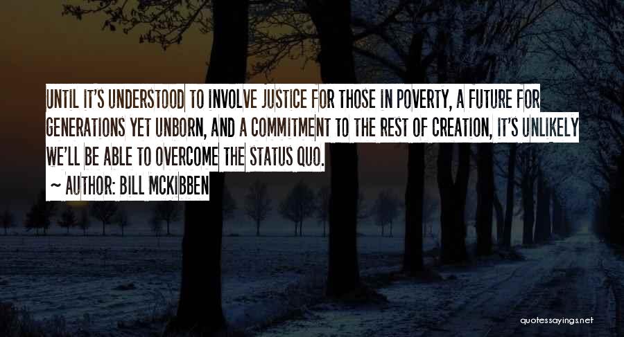 Bill McKibben Quotes: Until It's Understood To Involve Justice For Those In Poverty, A Future For Generations Yet Unborn, And A Commitment To