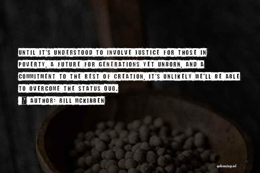 Bill McKibben Quotes: Until It's Understood To Involve Justice For Those In Poverty, A Future For Generations Yet Unborn, And A Commitment To